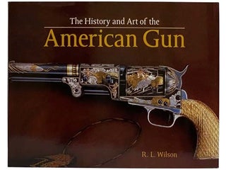 Item #2328393 The History and Art of the American Gun. R. L. Wilson, William R. Chaney