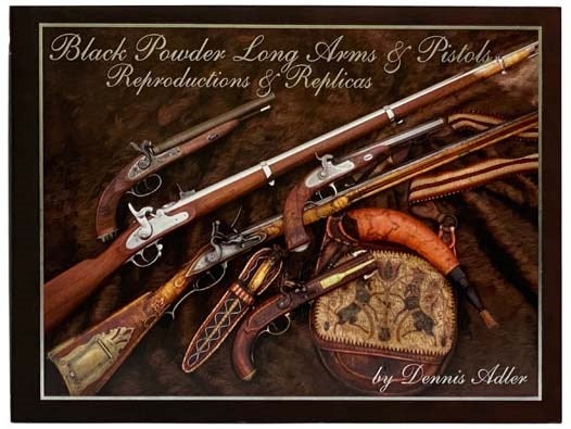 Item #2328396 Black Powder Long Arms & Pistols, Reproductions & Replicas. Dennis Adler.