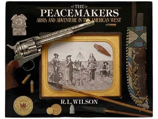 Item #2328399 The Peacemakers: Arms and Adventure in the American West. R. L. Wilson