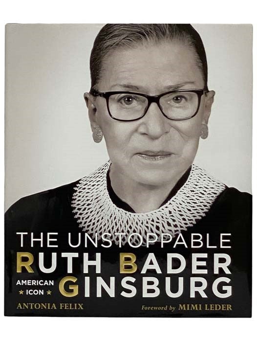 Item #2328493 The Unstoppable Ruth Bader Ginsburg: American Icon. Antonia Felix, Mimi Leder, Foreword.