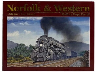 Item #2328553 Norfolk & Western: Steam's Last Stand. Mallory Hope Ferrell