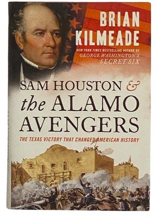 Sam Houston and the Alamo Avengers: The Texas Victory That Changed American History