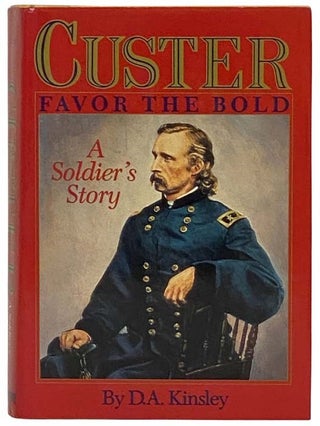 Item #2328722 Custer: Favor the Bold; A Soldier's Story. D. A. Kinsley