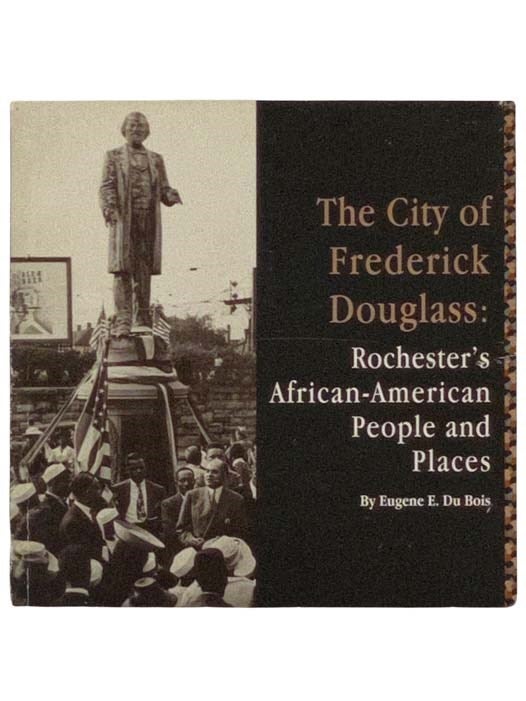 Item #2328810 The City of Frederick Douglass: Rochester's African-American People and Places. Eugene E. Du Bois.