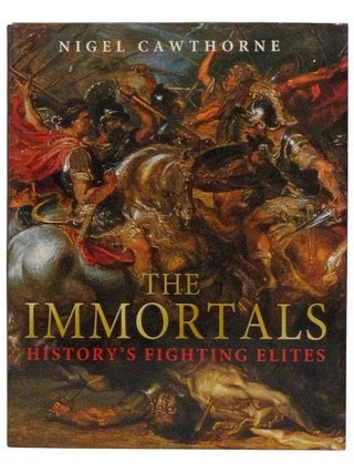 Item #2328834 The Immortals: History's Fighting Elites. Nigel Cawthorne
