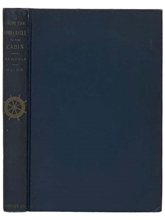 Item #2328924 From the Forecastle to the Cabin: Being the Memoirs of Capt. Samuel Samuels of the Famous Packet Ship 'Dreadnought' [Captain]. Samuel Samuels, Ralph D. Paine, Introduction.