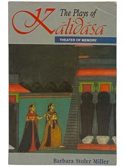 Item #2328926 The Plays of Kalidasa: Theater of Memory. Barbara Stoler Miller, Edwin Gerow, David Gitomer, and.