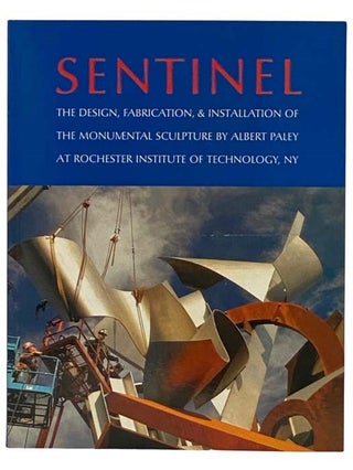 Item #2328962 Sentinel: The Design, Fabrication, and Installation of the Monumental Sculpture by...