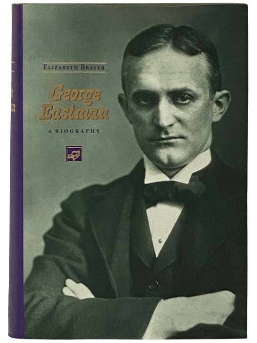 Item #2328979 George Eastman: A Biography. Elizabeth Brayer.