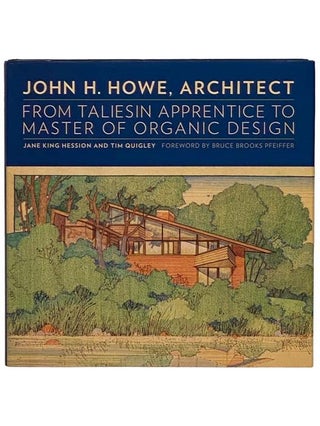 Item #2329069 John H. Howe, Architect: From Taliesin Apprentice to Master of Organic Design. Jane...