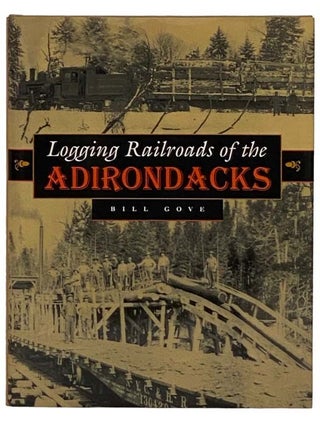 Item #2329073 Logging Railroads of the Adirondacks. Bill Gove