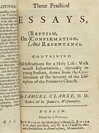 An Exposition of the Church-Catechism. To which is added, His Three Practical Essays, on Baptism, Confirmation, and Repentance. Containing Full Instructions for a Holy Life: with earnest Exhortations, especially to young Persons, drawn from the Consideration of the Severity of the Discipline of the Primitive Church.