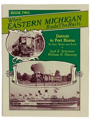 Item #2329194 When Eastern Michigan Rode the Rails, Book Two: Detroit to Port Huron, by Rail,...