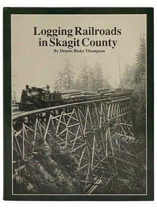 Item #2329217 Logging Railroads in Skagit County: The First Comprehensive History of the Logging...