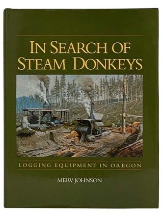 Item #2329249 In Search of Steam Donkeys: Logging Equipment in Oregon. Merv Johnson