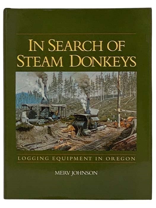 Item #2329249 In Search of Steam Donkeys: Logging Equipment in Oregon. Merv Johnson.