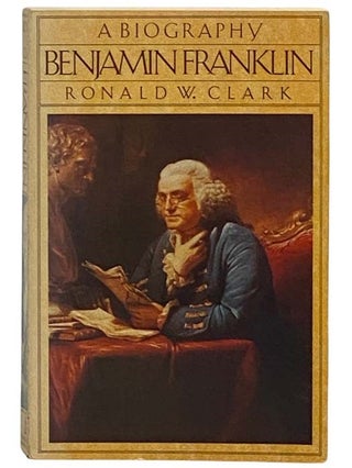 Item #2329315 Benjamin Franklin: A Biography. Ronald W. Clark