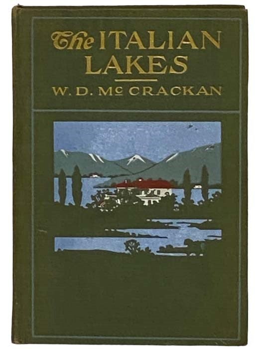 Item #2329339 The Italian Lakes: Being the Record of Pilgrimages to Familiar and Unfamiliar Places of the 'Lakes of Azure, Lakes of Leisure,' Together with a Description of Their Quaint Towns and Villa Gardens and the Treasures of Their Art and History. W. D. McCrackan.