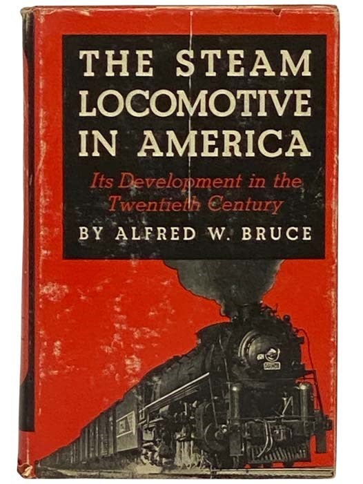 Item #2329407 The Steam Locomotive in America: Its Development in the Twentieth Century. Alfred W. Bruce.