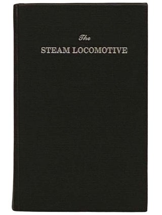 Item #2329408 The Steam Locomotive: Its Theory, Operation and Economics, Including Comparisons...
