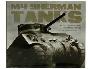 Item #2329418 M4 Sherman Tanks: The Illustrated History of America's Most Iconic Fighting...