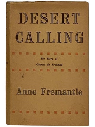 Item #2329532 Desert Calling: The Story of Charles de Foucauld. Anne Fremantle