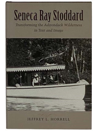 Item #2329592 Seneca Ray Stoddard: Transforming the Adirondack Wilderness in Text and Image (New...