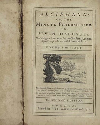 Alciphron, or the Minute Philosopher. in Seven Dialogues. Containing an Apology for the Christian Religion, Against Those Who Are Called Free-Thinkers. in Two Volumes.