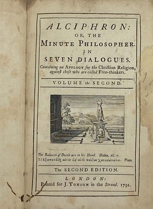 Alciphron, or the Minute Philosopher. in Seven Dialogues. Containing an Apology for the Christian Religion, Against Those Who Are Called Free-Thinkers. in Two Volumes.