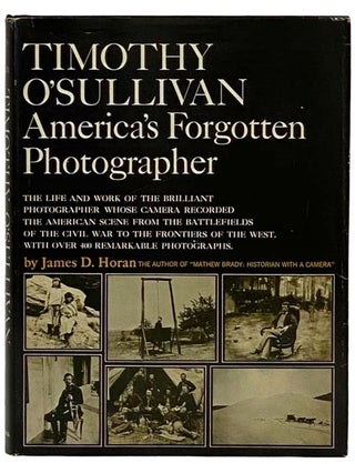 Item #2329674 Timothy O'Sullivan: America's Forgotten Photographer. James D. Horan