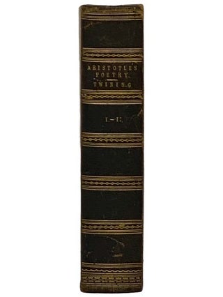 Aristotle's Treatise on Poetry, Translated: with Notes on the Translation, and on the Original; and Two Dissertations on Poetical, and Musical, Limitation.