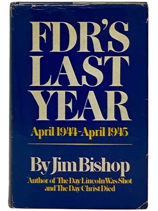 Item #2329709 FDR's Last Year: April 1944-April 1945 [Franklin Delano Roosevelt]. Jim Bishop