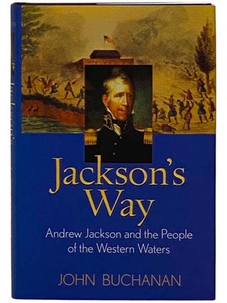 Item #2329710 Jackson's Way: Andrew Jackson and the People of the Western Waters. John Buchanan