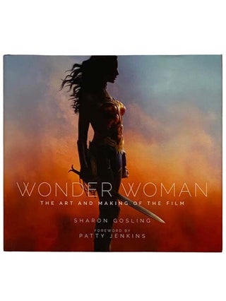 Item #2329753 Wonder Woman: The Art and Making of the Film. Sharon Gosling, Patty Jenkins, Foreword