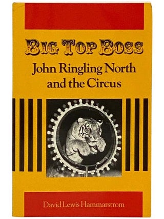 Item #2329775 Big Top Boss: John Ringling North and the Circus. David Lewis Hammarstrom