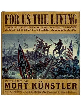 Item #2329970 For Us the Living: The Civil War in Paintings and Eyewitness Accounts - The Art of...