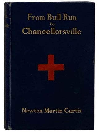 From Bull Run to Chancellorsville: The Story of the Sixteenth New York Infantry together with. Newton Martin Curtis.