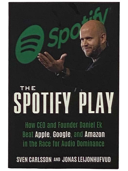 Item #2330087 The Spotify Play: How CEO and Founder Daniel Ek Beat Apple, Google, and Amazon in the Race for Audio Dominance. Sven Carlsson, Jonas Leijonhufvud.