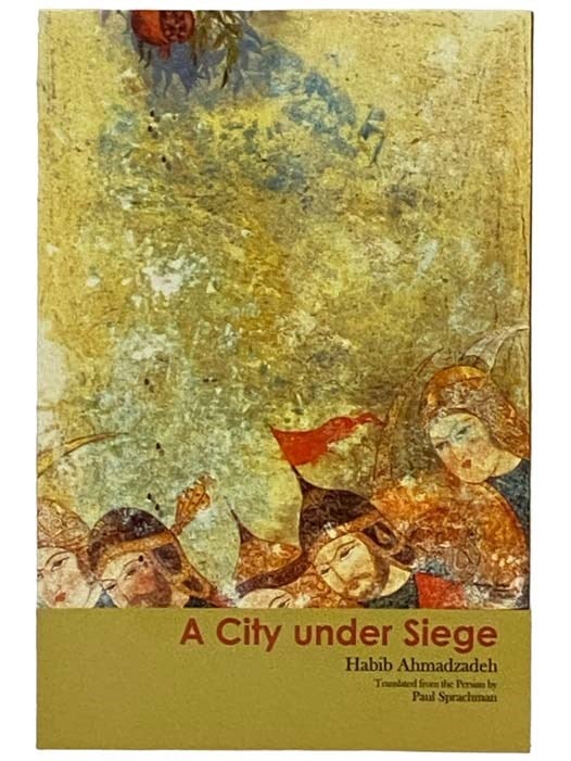 Item #2330092 A City Under Siege: Tales of the Iran-Iraq War (Bibliotheca Iranica Persian Fiction in Translation Series). Habib Ahmadzadeh, Paul Sprachman.