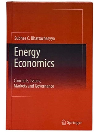 Item #2330102 Energy Economics: Concepts, Issues, Markets and Governance. Subhes C. Bhattacharyya