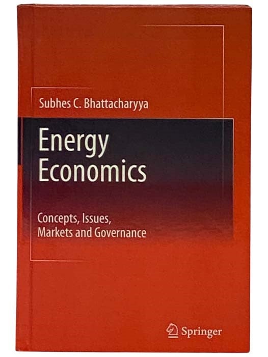 Item #2330102 Energy Economics: Concepts, Issues, Markets and Governance. Subhes C. Bhattacharyya.