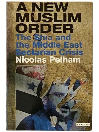 Item #2330106 A New Muslim Order: The Shia and the Middle East Sectarian Crisis. Nicolas Pelham