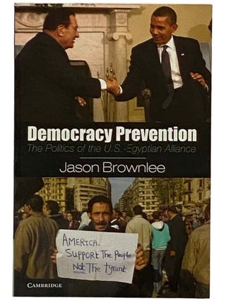 Item #2330107 Democracy Prevention: The Politics of the U.S.-Egyptian Alliance. Jason Brownlee