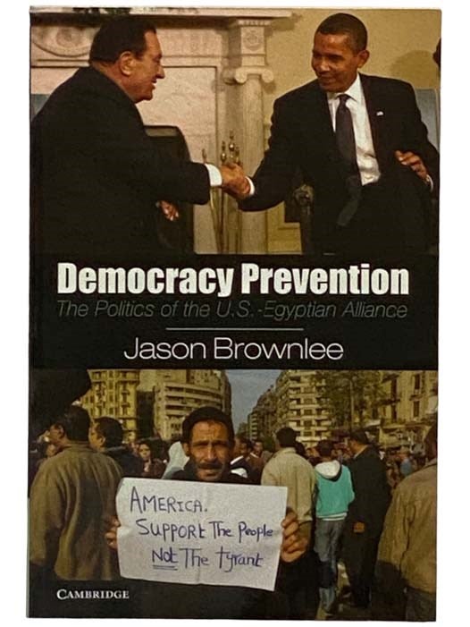 Item #2330107 Democracy Prevention: The Politics of the U.S.-Egyptian Alliance. Jason Brownlee.