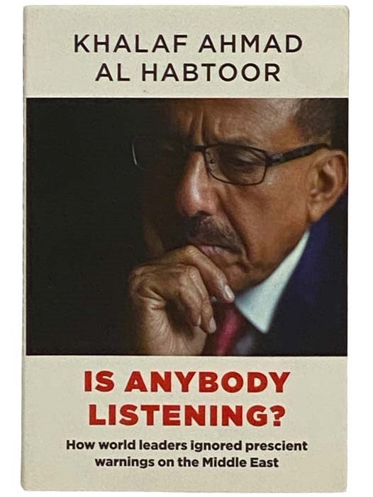 Item #2330110 Is Anybody Listening? How World Leaders Ignored Prescient Warnings on the Middle East. Khalaf Ahmad Al Habtoor.