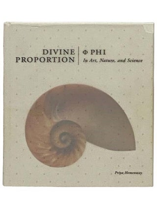 Item #2330155 Divine Proportion: Phi in Art, Nature, and Science. Priya Hemenway