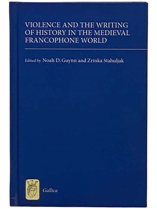 Violence and the Writing of History in the Medieval Francophone World (Gallica, Volume 29. Noah D. Guynn, Zrinka Stahuljak.