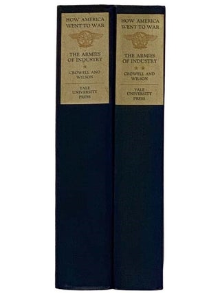 The Armies of Industry: Our Nation's Manufacture of Munitions for a World in Arms, 1917-1918, in Two Volumes (How America Went To War, Volumes 4 and 5 of 6)