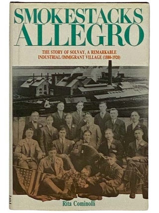 Smokestacks Allegro: The Story of Solvay, a Remarkable Industrial/Immigrant Village (1880-1920. Rita Cominolli.