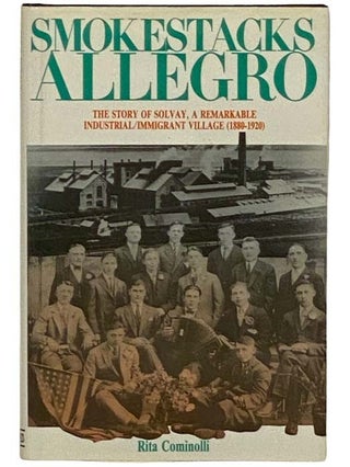 Item #2330259 Smokestacks Allegro: The Story of Solvay, a Remarkable Industrial/Immigrant Village...